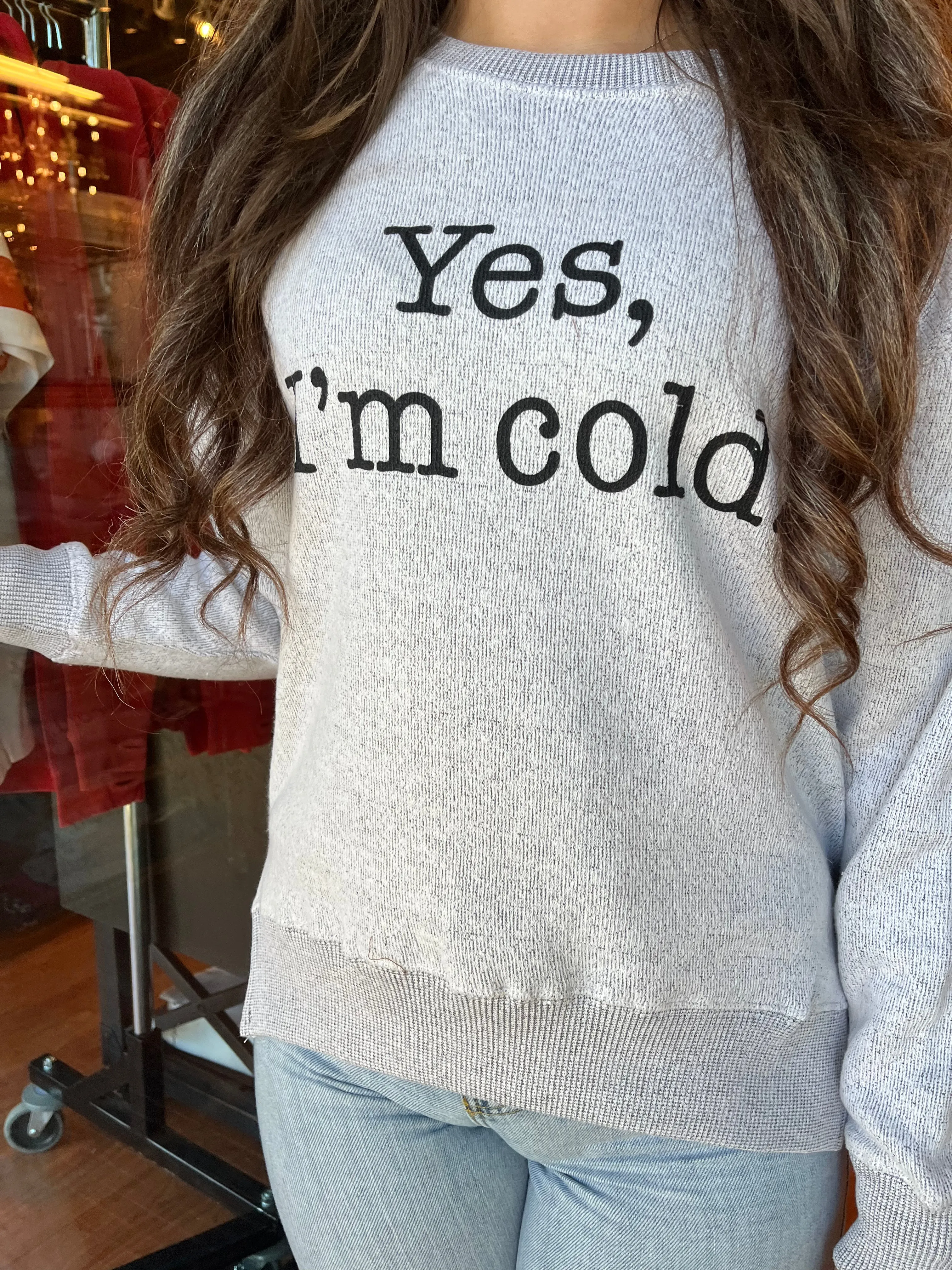 "Yes, I'm Cold" Crew Neck